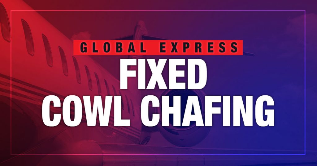 Global Express: Fixed Cowl Chafing
